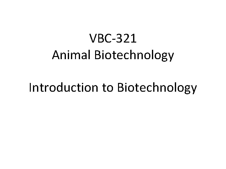 VBC-321 Animal Biotechnology Introduction to Biotechnology 