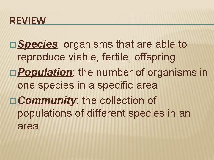 REVIEW � Species: organisms that are able to reproduce viable, fertile, offspring � Population:
