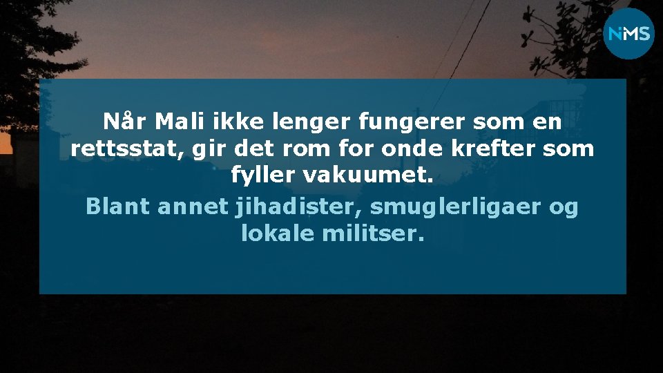 Når Mali ikke lenger fungerer som en rettsstat, gir det rom for onde krefter