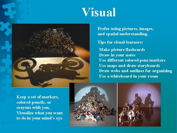 Visual Prefer using pictures, images, and spatial understanding. Tips for visual learners: Make picture