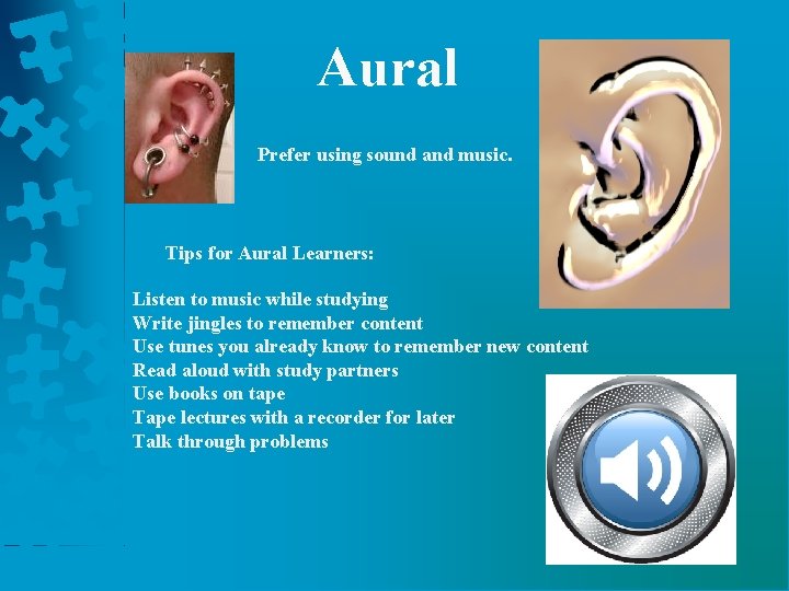 Aural Prefer using sound and music. Tips for Aural Learners: Listen to music while