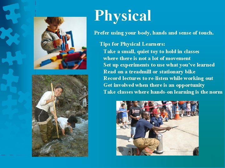 Physical Prefer using your body, hands and sense of touch. Tips for Physical Learners: