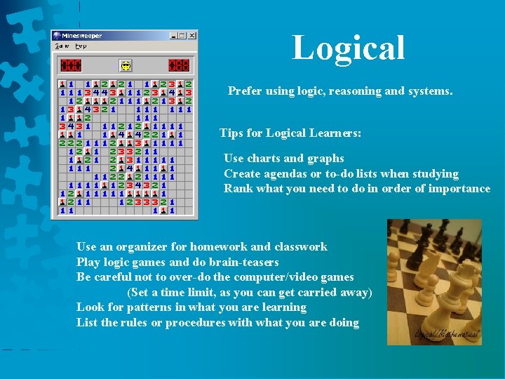 Logical Prefer using logic, reasoning and systems. Tips for Logical Learners: Use charts and