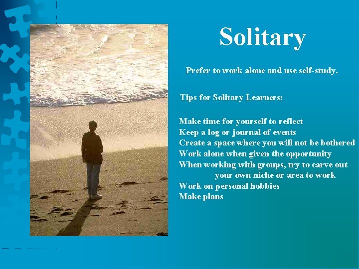 Solitary Prefer to work alone and use self-study. Tips for Solitary Learners: Make time