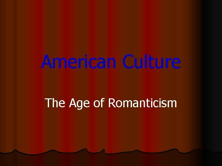American Culture The Age of Romanticism 