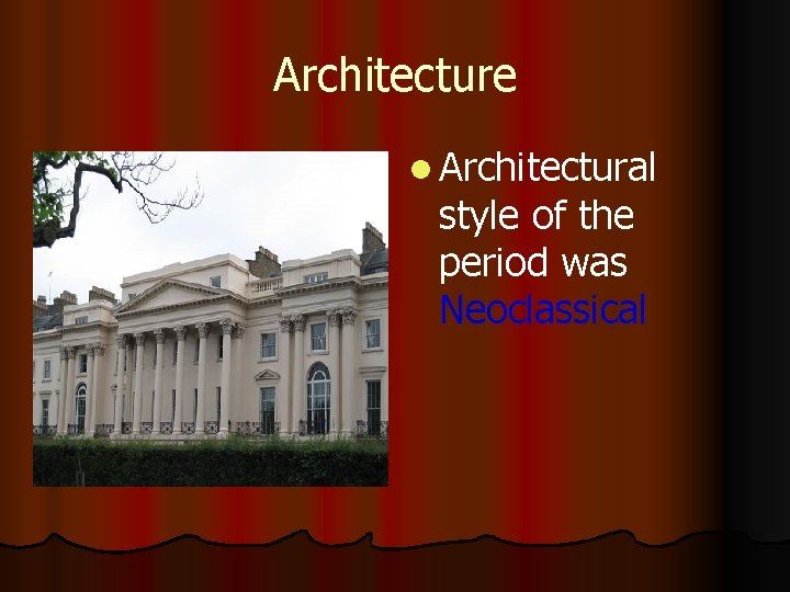 Architecture l Architectural style of the period was Neoclassical 