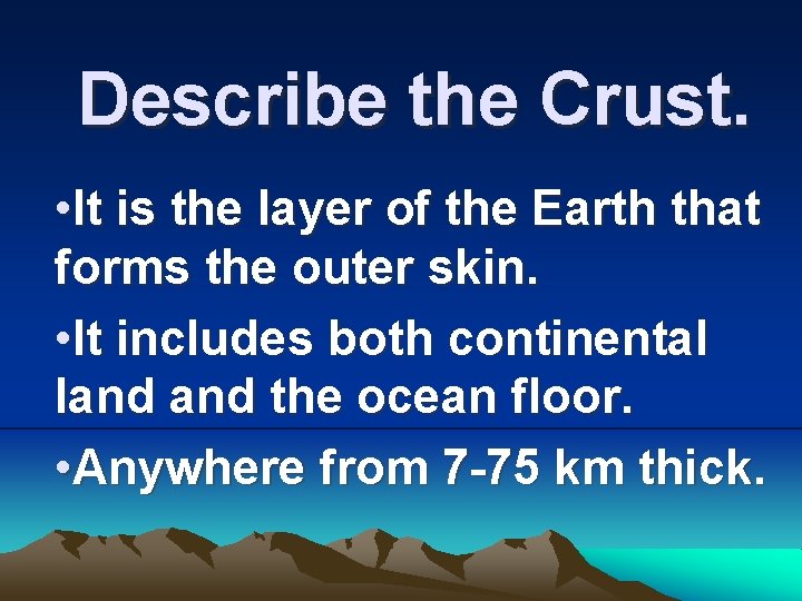 Describe the Crust. • It is the layer of the Earth that forms the