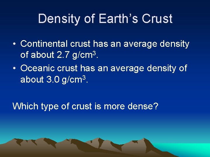 Density of Earth’s Crust • Continental crust has an average density of about 2.
