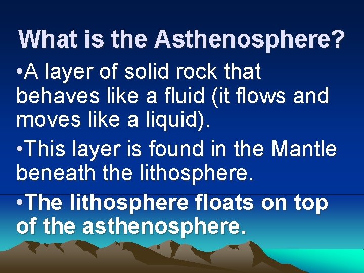 What is the Asthenosphere? • A layer of solid rock that behaves like a