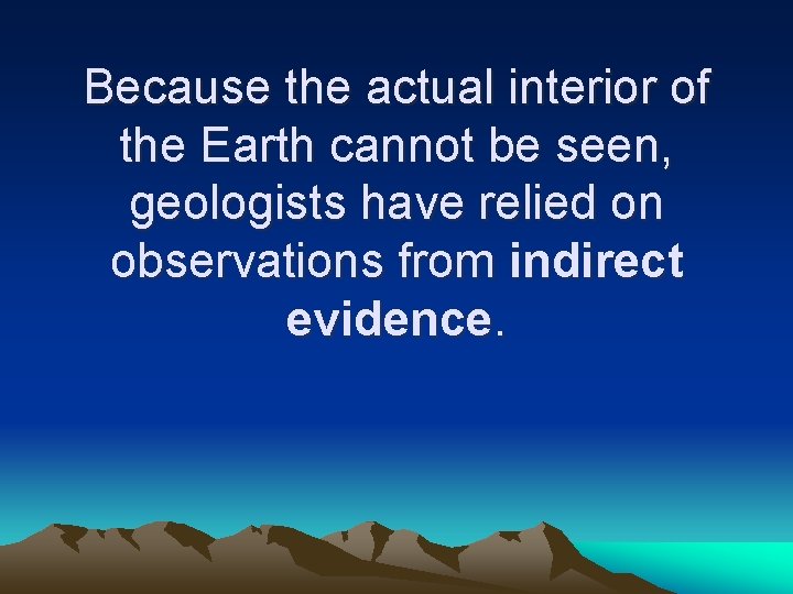 Because the actual interior of the Earth cannot be seen, geologists have relied on