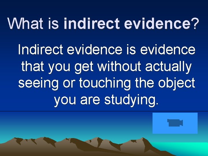 What is indirect evidence? Indirect evidence is evidence that you get without actually seeing