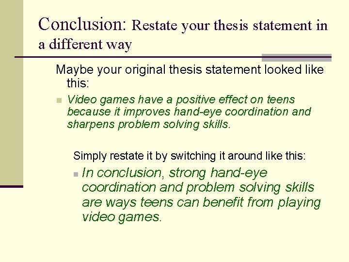 Conclusion: Restate your thesis statement in a different way Maybe your original thesis statement