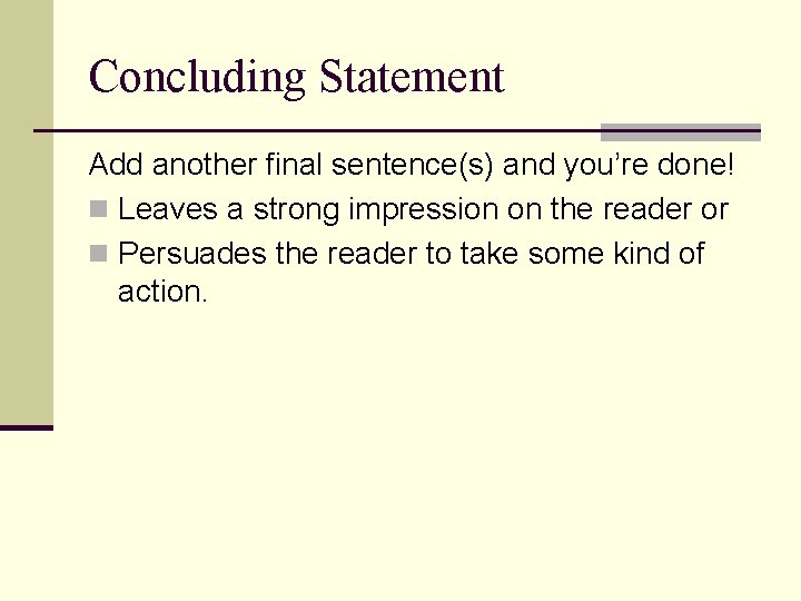 Concluding Statement Add another final sentence(s) and you’re done! n Leaves a strong impression