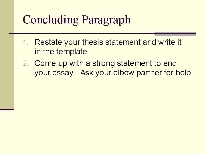 Concluding Paragraph 1. Restate your thesis statement and write it in the template. 2.