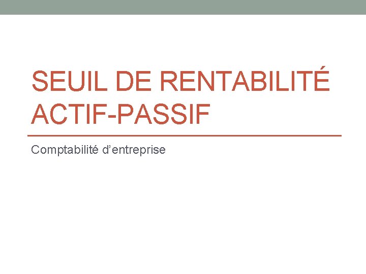 SEUIL DE RENTABILITÉ ACTIF-PASSIF Comptabilité d’entreprise 