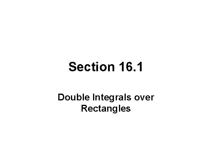 Section 16. 1 Double Integrals over Rectangles 