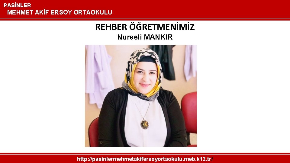 PASİNLER MEHMET AKİF ERSOY ORTAOKULU REHBER ÖĞRETMENİMİZ Nurseli MANKIR http: //pasinlermehmetakifersoyortaokulu. meb. k 12.