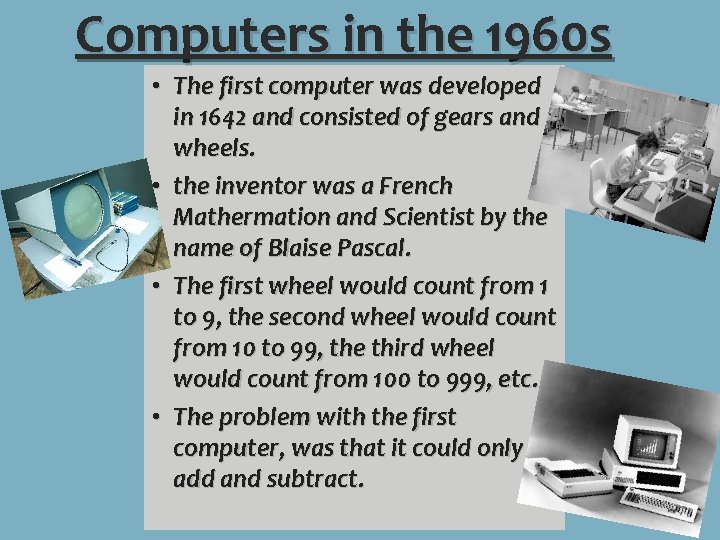 Computers in the 1960 s • The first computer was developed in 1642 and
