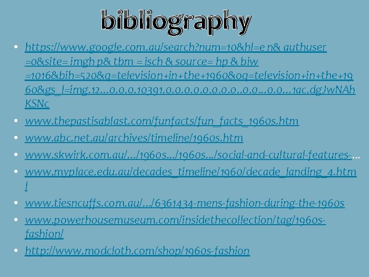bibliography • https: //www. google. com. au/search? num=10&hl=e n& authuser =0&site= imgh p& tbm