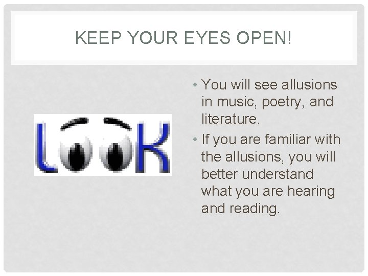 KEEP YOUR EYES OPEN! • You will see allusions in music, poetry, and literature.