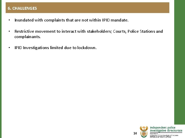 6. CHALLENGES • Inundated with complaints that are not within IPID mandate. • Restrictive 6. CHALLENGES • Inundated with complaints that are not within IPID mandate. • Restrictive