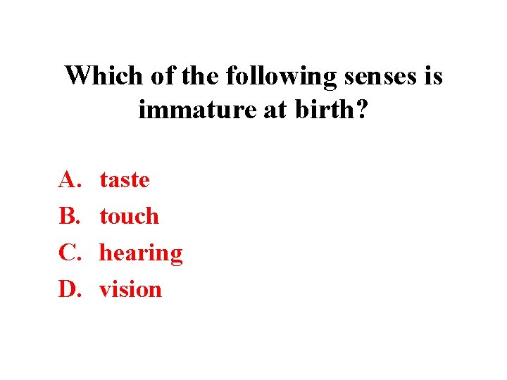 Which of the following senses is immature at birth? A. B. C. D. taste