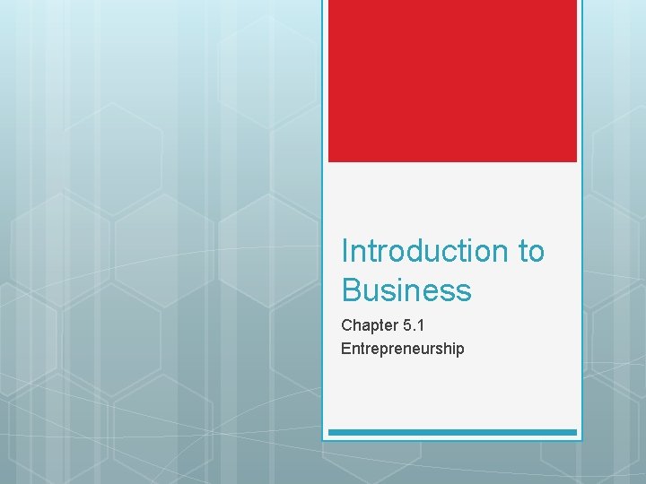 Introduction to Business Chapter 5. 1 Entrepreneurship 