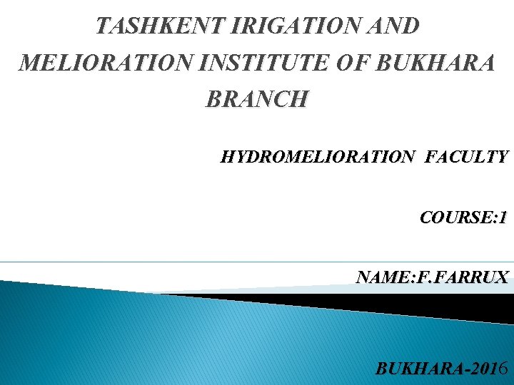 TASHKENT IRIGATION AND MELIORATION INSTITUTE OF BUKHARA BRANCH HYDROMELIORATION FACULTY COURSE: 1 NAME: F.