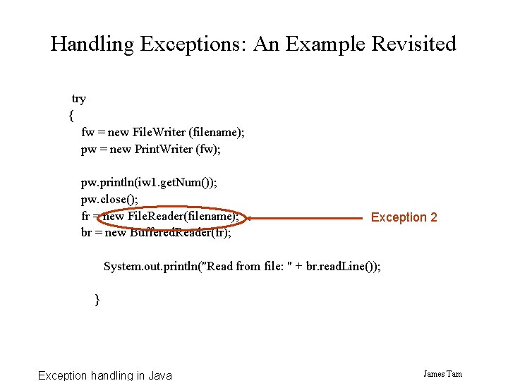 Handling Exceptions: An Example Revisited try { fw = new File. Writer (filename); pw