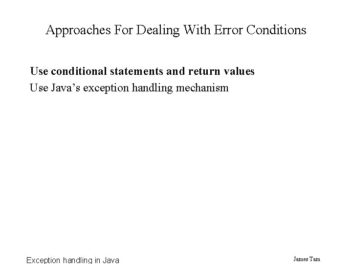 Approaches For Dealing With Error Conditions Use conditional statements and return values Use Java’s