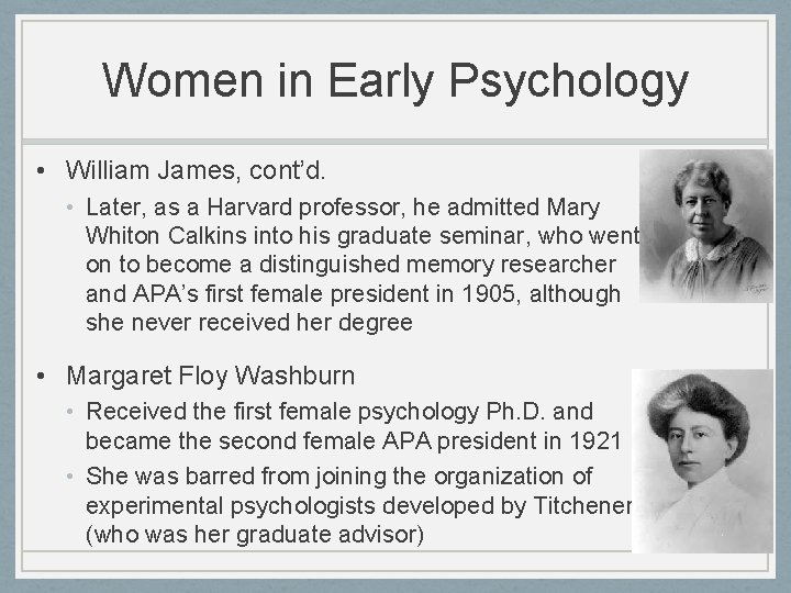 Women in Early Psychology • William James, cont’d. • Later, as a Harvard professor,