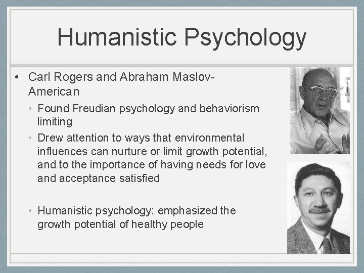 Humanistic Psychology • Carl Rogers and Abraham Maslov. American • Found Freudian psychology and