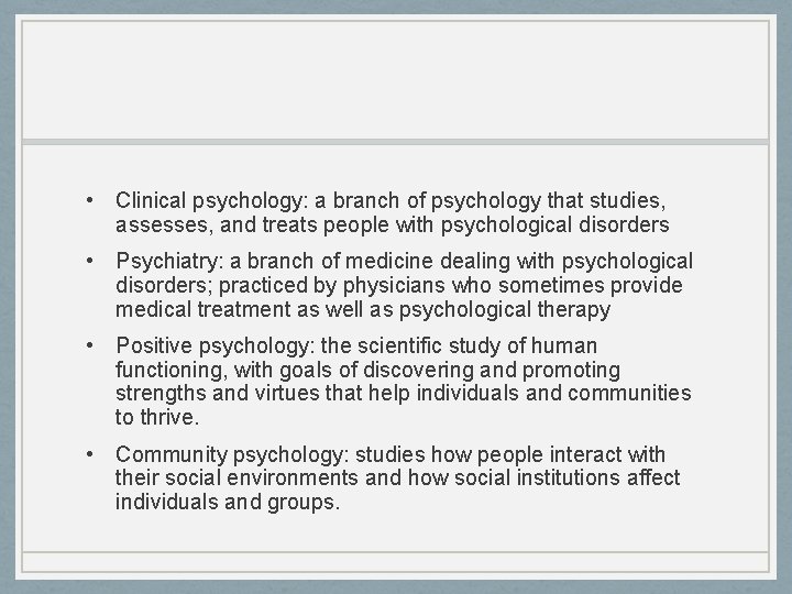  • Clinical psychology: a branch of psychology that studies, assesses, and treats people