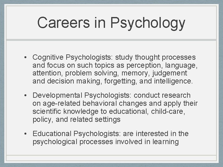 Careers in Psychology • Cognitive Psychologists: study thought processes and focus on such topics