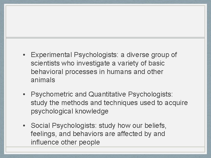  • Experimental Psychologists: a diverse group of scientists who investigate a variety of