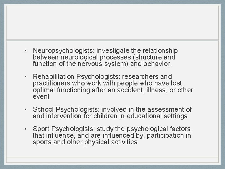  • Neuropsychologists: investigate the relationship between neurological processes (structure and function of the