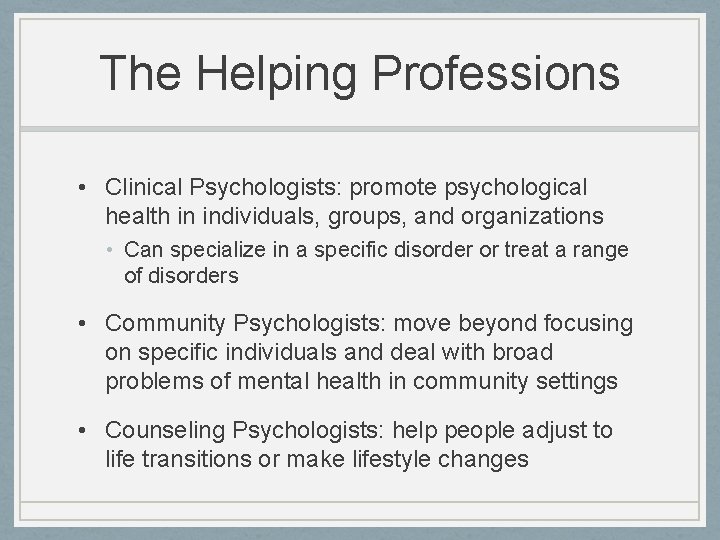 The Helping Professions • Clinical Psychologists: promote psychological health in individuals, groups, and organizations