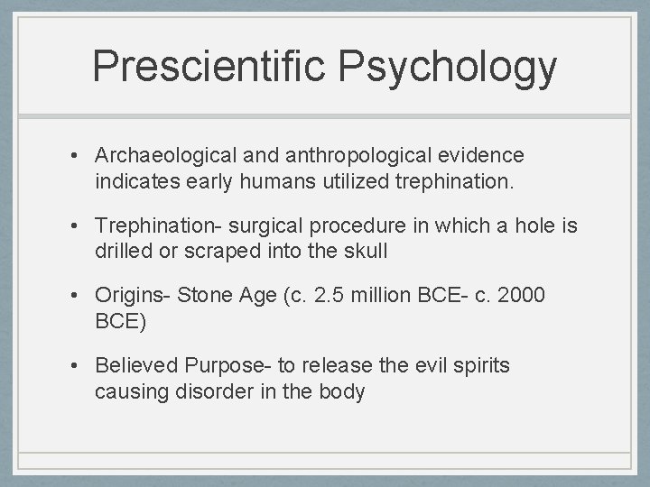 Prescientific Psychology • Archaeological and anthropological evidence indicates early humans utilized trephination. • Trephination-