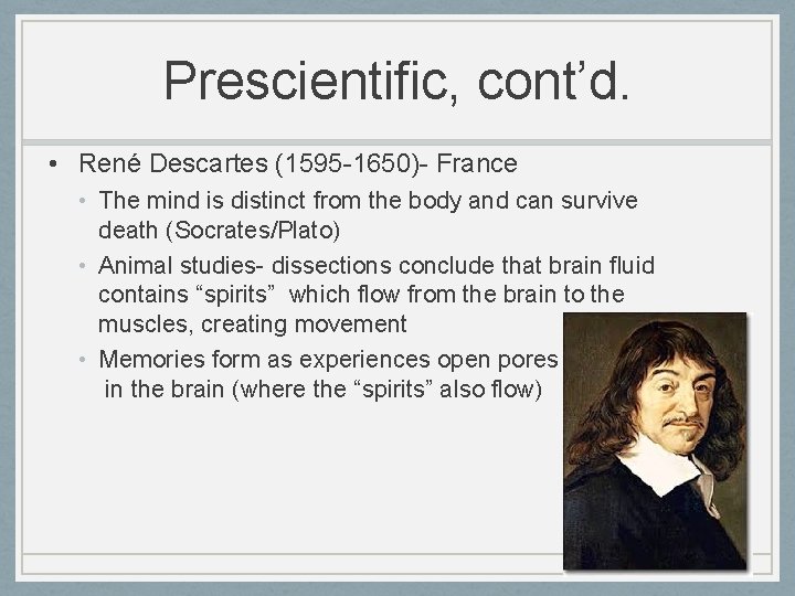 Prescientific, cont’d. • René Descartes (1595 -1650)- France • The mind is distinct from