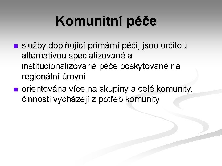 Komunitní péče n n služby doplňující primární péči, jsou určitou alternativou specializované a institucionalizované