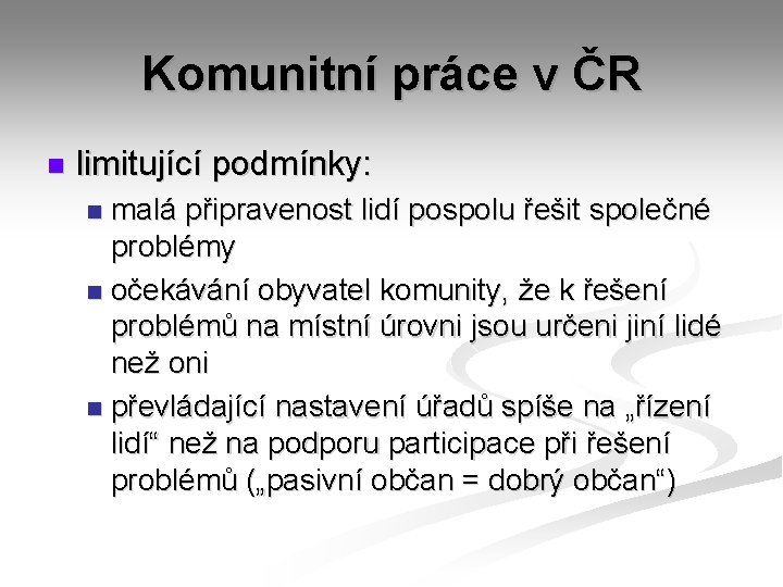 Komunitní práce v ČR n limitující podmínky: malá připravenost lidí pospolu řešit společné problémy