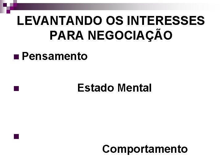 LEVANTANDO OS INTERESSES PARA NEGOCIAÇÃO n Pensamento n Estado Mental n Comportamento 