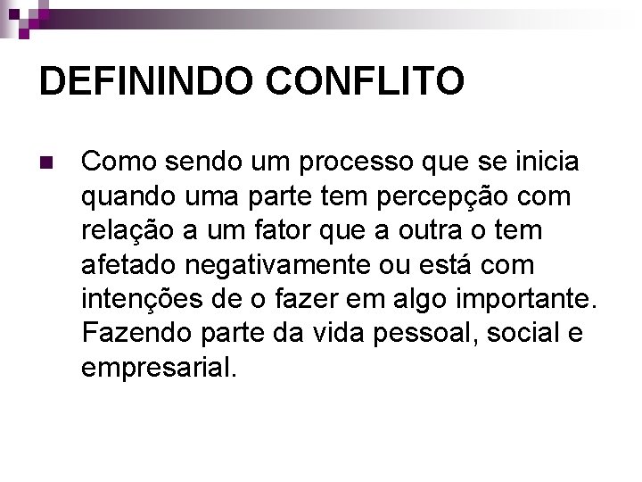 DEFININDO CONFLITO n Como sendo um processo que se inicia quando uma parte tem