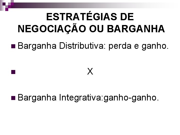 ESTRATÉGIAS DE NEGOCIAÇÃO OU BARGANHA n Barganha n n Barganha Distributiva: perda e ganho.