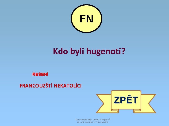 FN Kdo byli hugenoti? ŘEŠENÍ FRANCOUZŠTÍ NEKATOLÍCI ZPĚT Zpracovala Mgr. Jindra Chejnová EU-OP VK-III/2