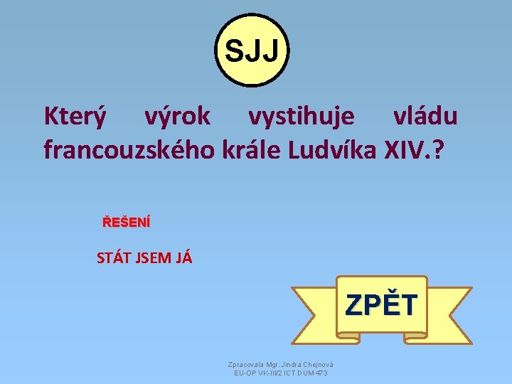 SJJ Který výrok vystihuje vládu francouzského krále Ludvíka XIV. ? ŘEŠENÍ STÁT JSEM JÁ