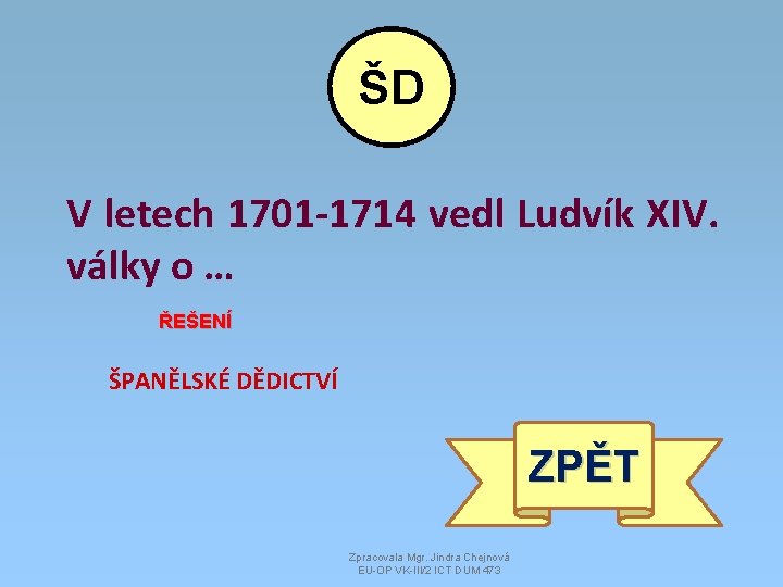 ŠD V letech 1701 -1714 vedl Ludvík XIV. války o … ŘEŠENÍ ŠPANĚLSKÉ DĚDICTVÍ