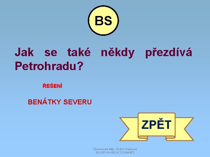 BS Jak se také někdy přezdívá Petrohradu? ŘEŠENÍ BENÁTKY SEVERU ZPĚT Zpracovala Mgr. Jindra