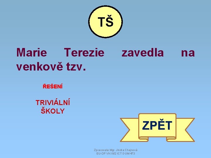 TŠ Marie Terezie venkově tzv. zavedla ŘEŠENÍ TRIVIÁLNÍ ŠKOLY ZPĚT Zpracovala Mgr. Jindra Chejnová