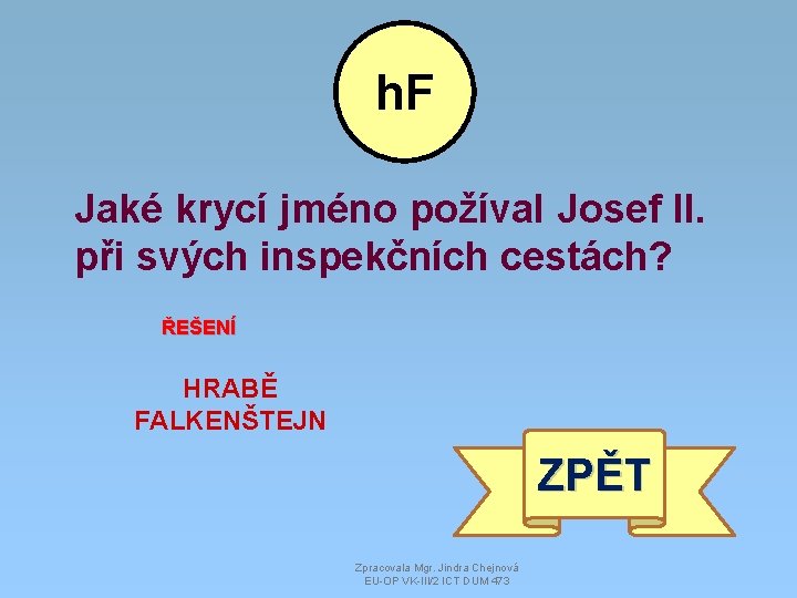 h. F Jaké krycí jméno požíval Josef II. při svých inspekčních cestách? ŘEŠENÍ HRABĚ